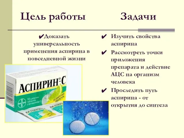 Цель работы Доказать универсальность применения аспирина в повседневной жизни Задачи Изучить свойства