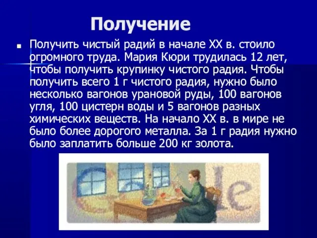 Получение Получить чистый радий в начале ХХ в. стоило огромного труда. Мария