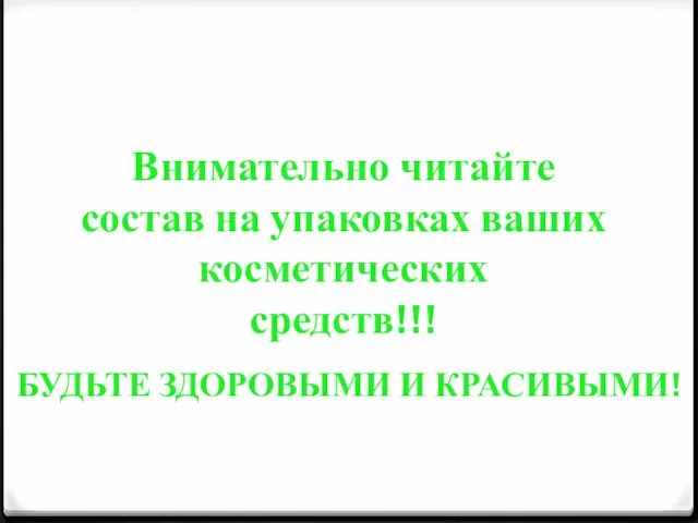 Внимательно читайте состав на упаковках ваших косметических средств!!! Будьте здоровыми и красивыми!