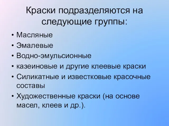 Краски подразделяются на следующие группы: Масляные Эмалевые Водно-эмульсионные казеиновые и другие клеевые