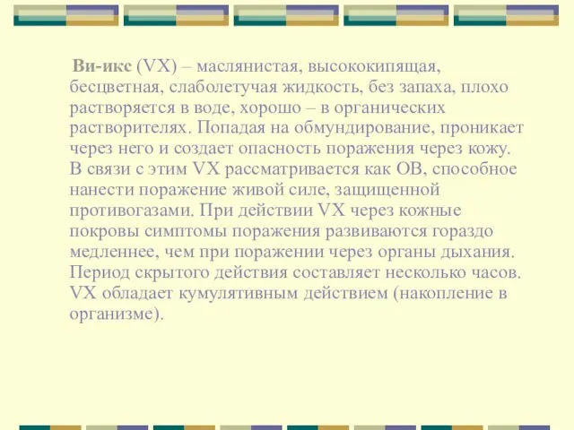 Ви-икс (VX) – маслянистая, высококипящая, бесцветная, слаболетучая жидкость, без запаха, плохо растворяется