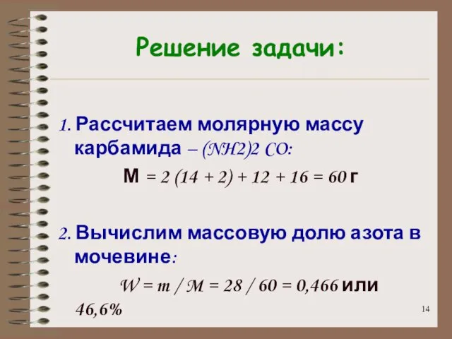 Решение задачи: 1. Рассчитаем молярную массу карбамида – (NH2)2 CO: М =