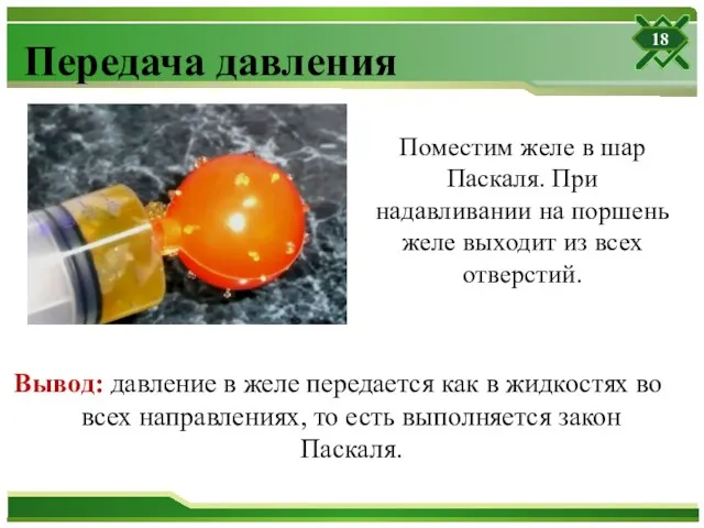 Передача давления Поместим желе в шар Паскаля. При надавливании на поршень желе