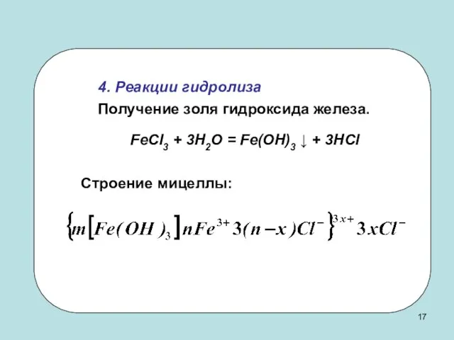 4. Реакции гидролиза Получение золя гидроксида железа. FeCl3 + 3H2O = Fe(OH)3