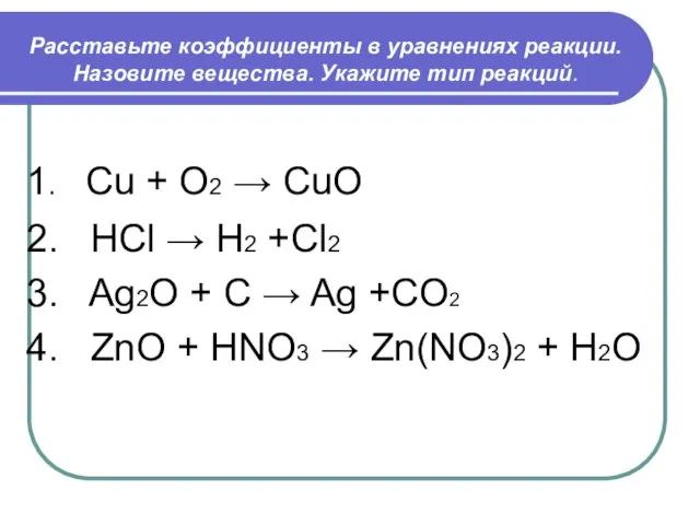 Расставьте коэффициенты в уравнениях реакции. Назовите вещества. Укажите тип реакций. 1. Cu