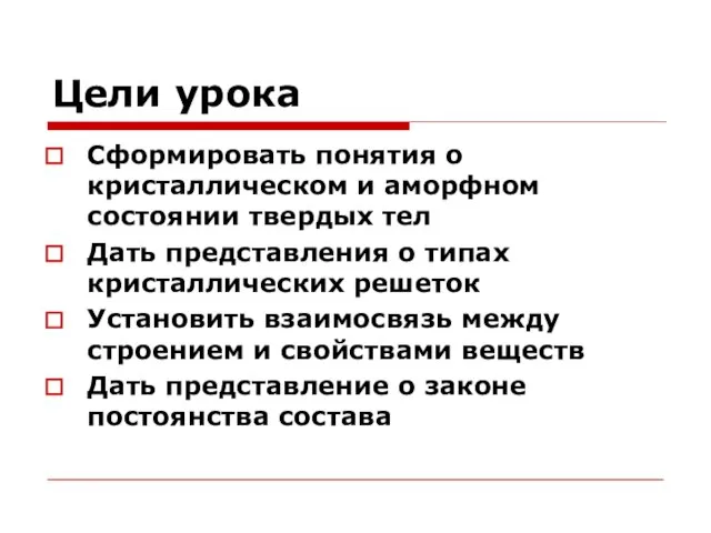 Цели урока Сформировать понятия о кристаллическом и аморфном состоянии твердых тел Дать