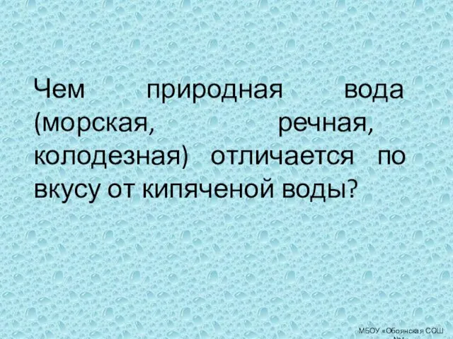 Чем природная вода (морская, речная, колодезная) отличается по вкусу от кипяченой воды? МБОУ «Обоянская СОШ №1»