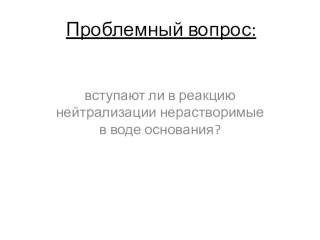 Проблемный вопрос: вступают ли в реакцию нейтрализации нерастворимые в воде основания?