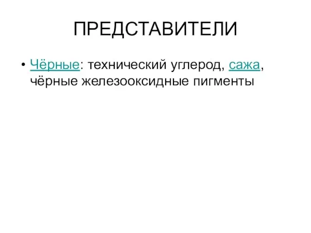 ПРЕДСТАВИТЕЛИ Чёрные: технический углерод, сажа, чёрные железооксидные пигменты