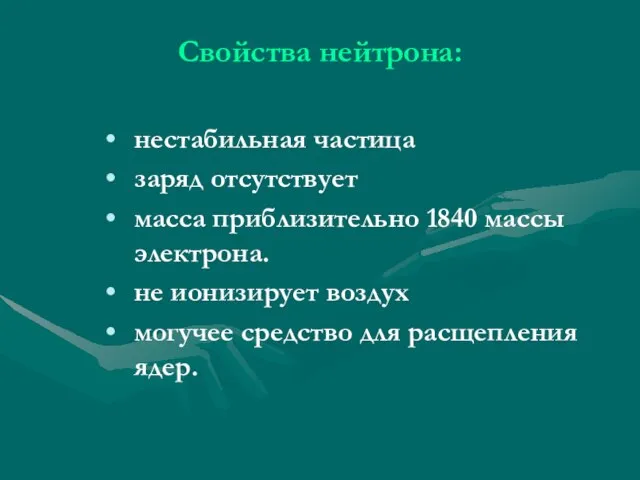 Свойства нейтрона: нестабильная частица заряд отсутствует масса приблизительно 1840 массы электрона. не