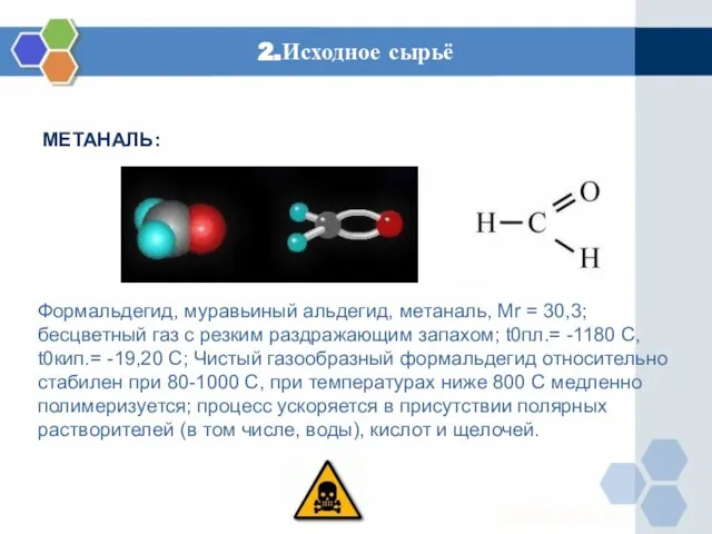 2.Исходное сырьё МЕТАНАЛЬ: Формальдегид, муравьиный альдегид, метаналь, Mr = 30,3; бесцветный газ