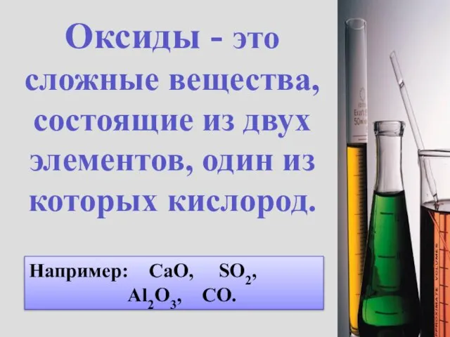 Оксиды - это сложные вещества, состоящие из двух элементов, один из которых