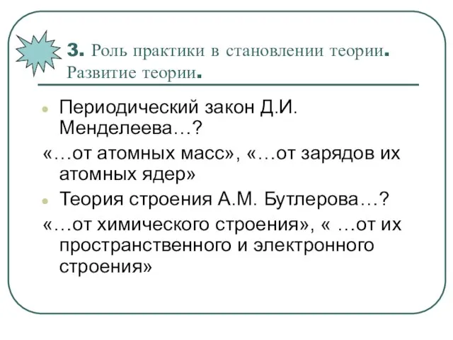 3. Роль практики в становлении теории. Развитие теории. Периодический закон Д.И. Менделеева…?