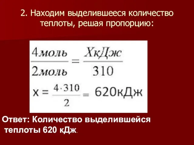 2. Находим выделившееся количество теплоты, решая пропорцию: Ответ: Количество выделившейся теплоты 620 кДж.