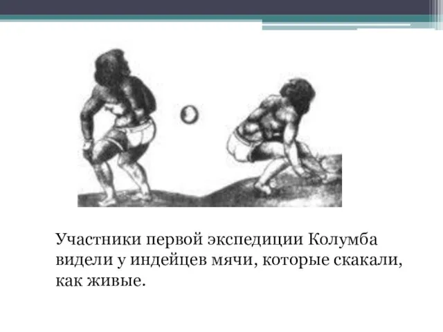 Участники первой экспедиции Колумба видели у индейцев мячи, которые скакали, как живые.