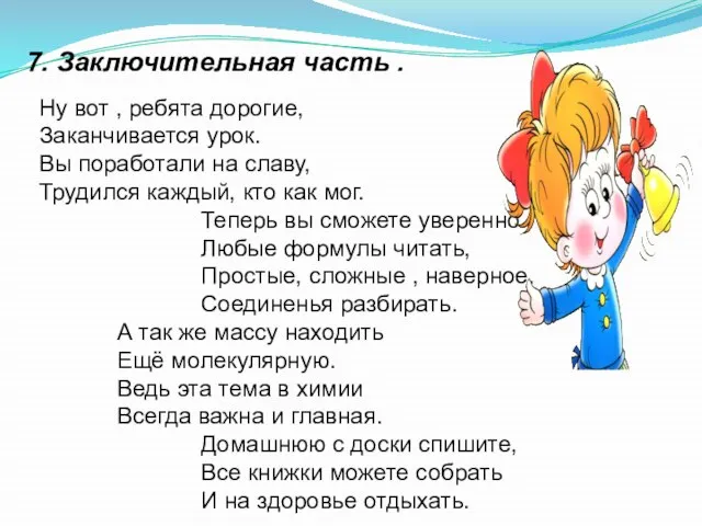 7. Заключительная часть . Ну вот , ребята дорогие, Заканчивается урок. Вы