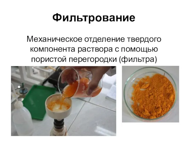 Фильтрование Механическое отделение твердого компонента раствора с помощью пористой перегородки (фильтра)