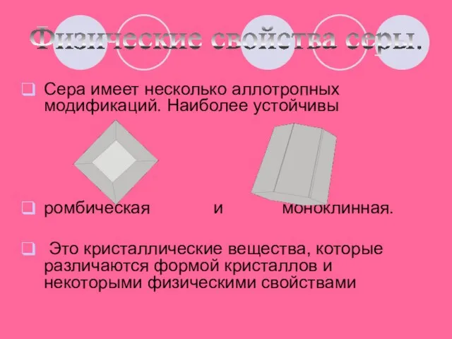 Сера имеет несколько аллотропных модификаций. Наиболее устойчивы ромбическая и моноклинная. Это кристаллические