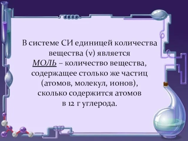 В системе СИ единицей количества вещества (ν) является МОЛЬ – количество вещества,