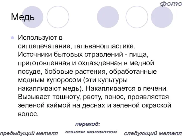 Медь Используют в ситцепечатание, гальванопластике. Источники бытовых отравлений - пища, приготовленная и