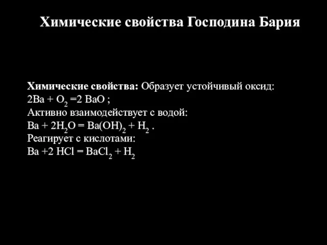 Химические свойства Господина Бария Химические свойства: Образует устойчивый оксид: 2Ba + O2