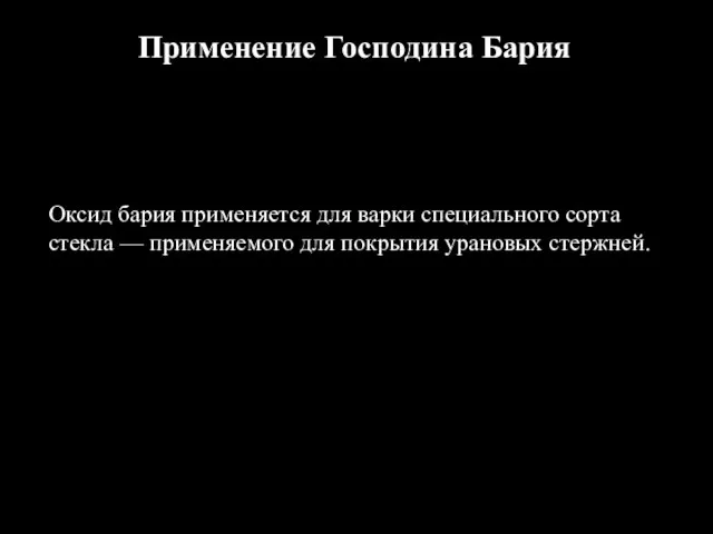 Оксид бария применяется для варки специального сорта стекла — применяемого для покрытия