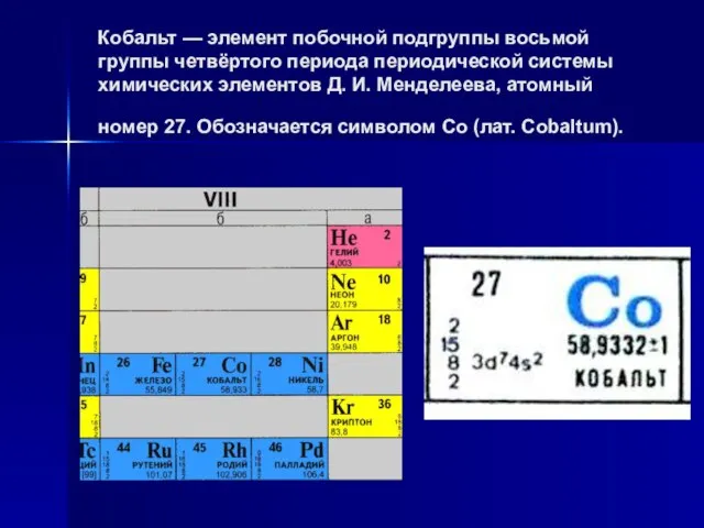 Кобальт — элемент побочной подгруппы восьмой группы четвёртого периода периодической системы химических
