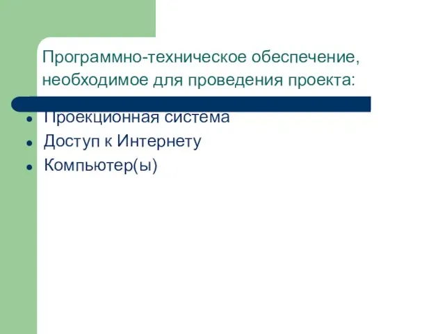 Программно-техническое обеспечение, необходимое для проведения проекта: Проекционная система Доступ к Интернету Компьютер(ы)