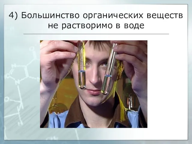 4) Большинство органических веществ не растворимо в воде