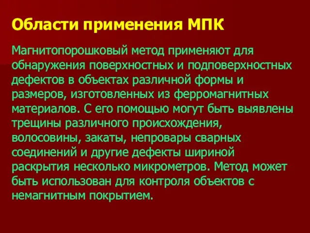 Области применения МПК Магнитопорошковый метод применяют для обнаружения поверхностных и подповерхностных дефектов