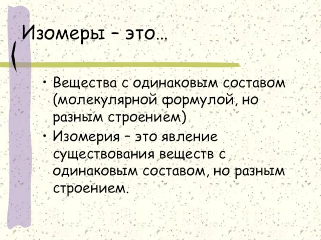 Изомеры – это… Вещества с одинаковым составом (молекулярной формулой, но разным строением)