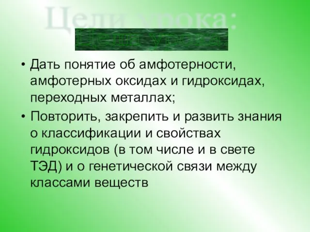 Дать понятие об амфотерности, амфотерных оксидах и гидроксидах, переходных металлах; Повторить, закрепить