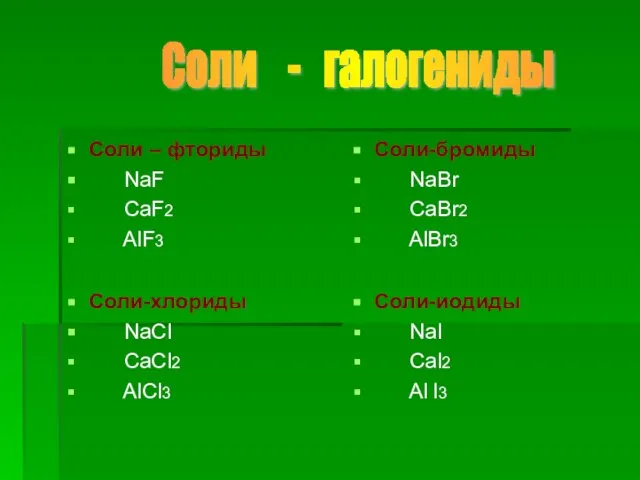 Соли – фториды NaF CaF2 AlF3 Соли-бромиды NaBr CaBr2 AlBr3 Соли-хлориды NaCl