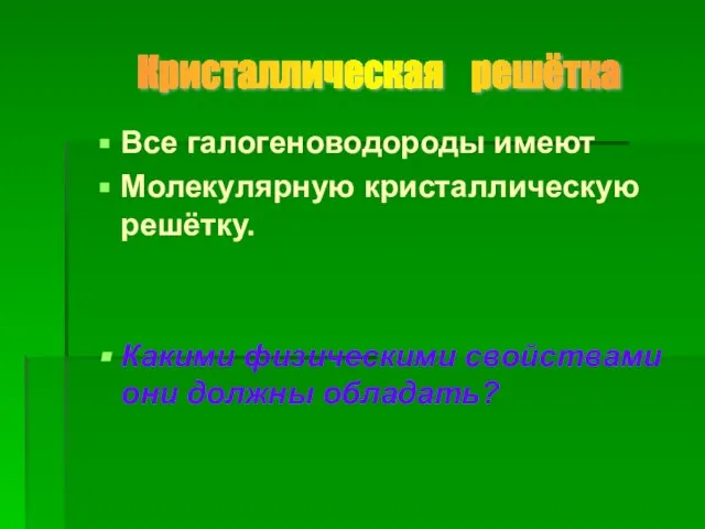 Все галогеноводороды имеют Молекулярную кристаллическую решётку. Какими физическими свойствами они должны обладать? Кристаллическая решётка