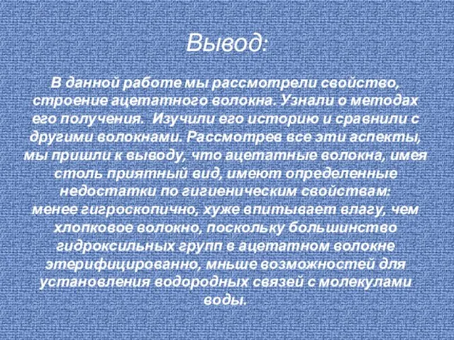 Вывод: В данной работе мы рассмотрели свойство, строение ацетатного волокна. Узнали о