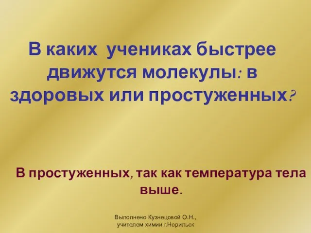 Выполнено Кузнецовой О.Н., учителем химии г.Норильск В каких учениках быстрее движутся молекулы: