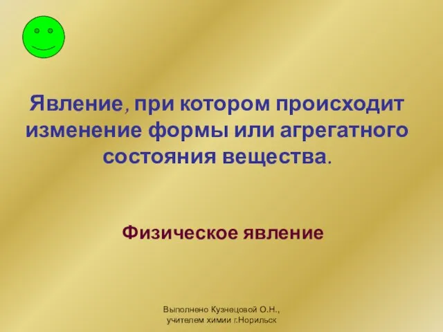 Выполнено Кузнецовой О.Н., учителем химии г.Норильск Явление, при котором происходит изменение формы