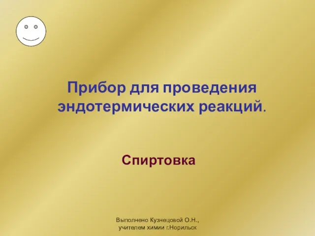 Выполнено Кузнецовой О.Н., учителем химии г.Норильск Прибор для проведения эндотермических реакций. Спиртовка