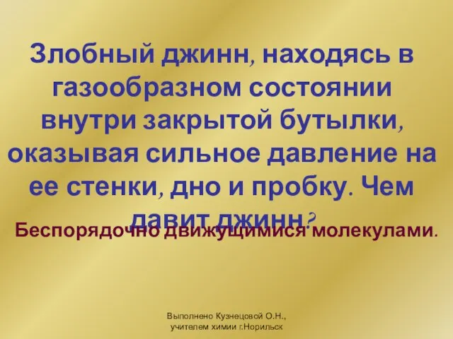 Выполнено Кузнецовой О.Н., учителем химии г.Норильск Злобный джинн, находясь в газообразном состоянии