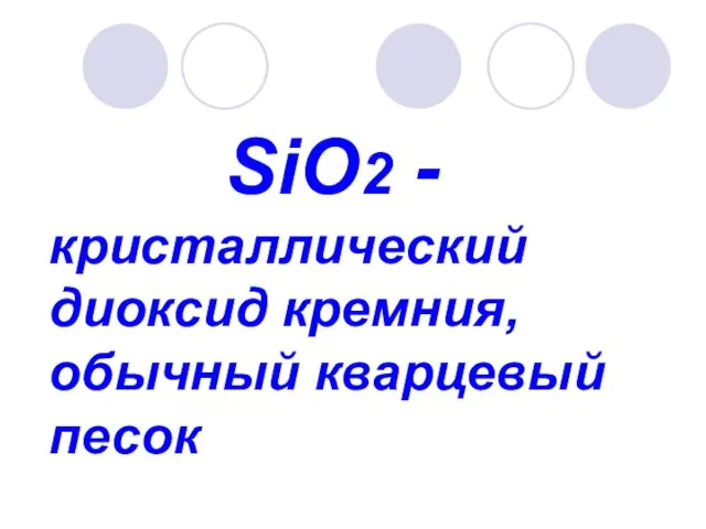 SiO2 - кристаллический диоксид кремния, обычный кварцевый песок