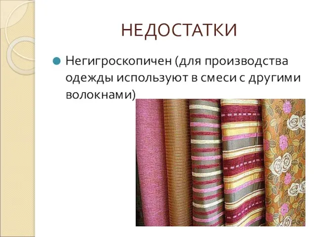 НЕДОСТАТКИ Негигроскопичен (для производства одежды используют в смеси с другими волокнами)