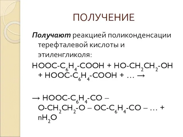 ПОЛУЧЕНИЕ Получают реакцией поликонденсации терефталевой кислоты и этиленгликоля: HOOC-C6H4-COOH + HO-CH2CH2-OH +