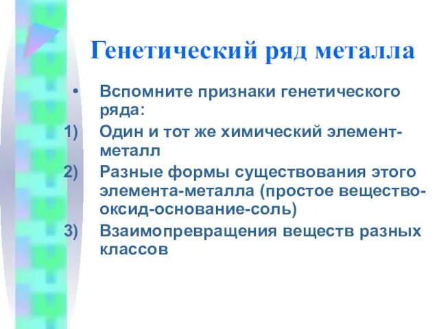 Генетический ряд металла Вспомните признаки генетического ряда: Один и тот же химический