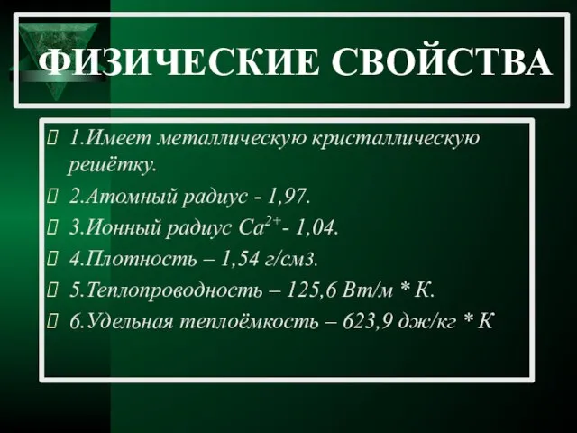 ФИЗИЧЕСКИЕ СВОЙСТВА 1.Имеет металлическую кристаллическую решётку. 2.Атомный радиус - 1,97. 3.Ионный радиус