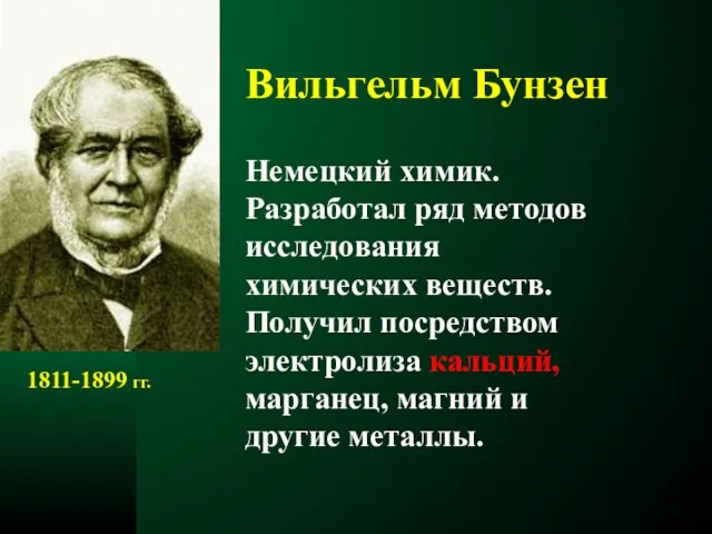 Вильгельм Бунзен Немецкий химик. Разработал ряд методов исследования химических веществ. Получил посредством