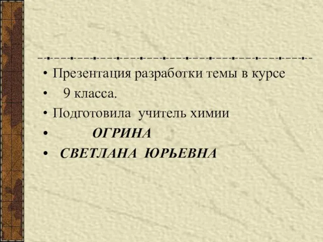 Презентация разработки темы в курсе 9 класса. Подготовила учитель химии ОГРИНА СВЕТЛАНА ЮРЬЕВНА