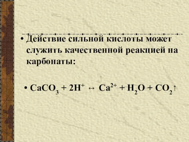 Действие сильной кислоты может служить качественной реакцией на карбонаты: СаСО3 + 2Н+