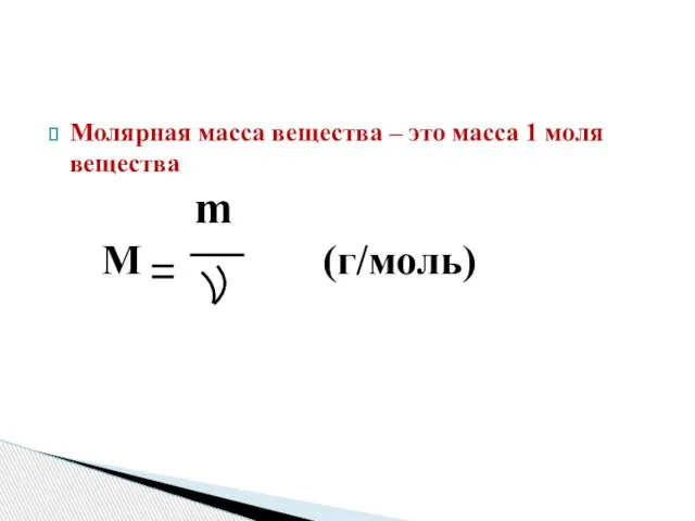 Молярная масса вещества – это масса 1 моля вещества m M (г/моль)