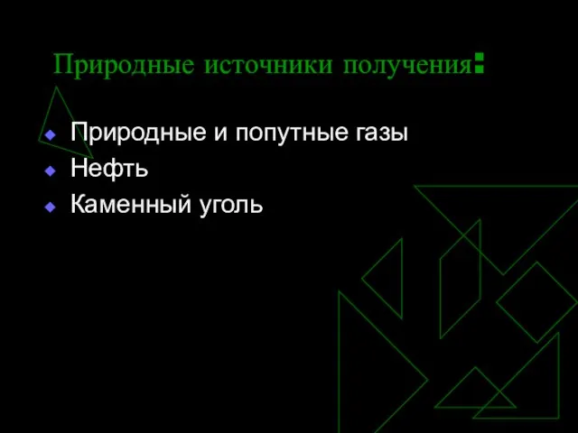 Природные источники получения: Природные и попутные газы Нефть Каменный уголь