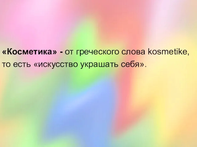 «Косметика» - от греческого слова kosmetike, то есть «искусство украшать себя».